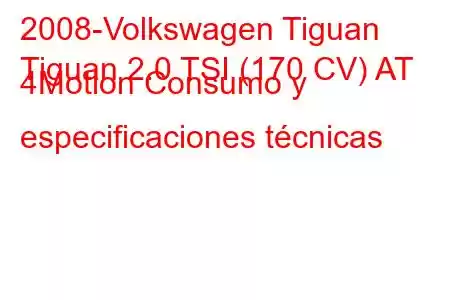 2008-Volkswagen Tiguan
Tiguan 2.0 TSI (170 CV) AT 4Motion Consumo y especificaciones técnicas