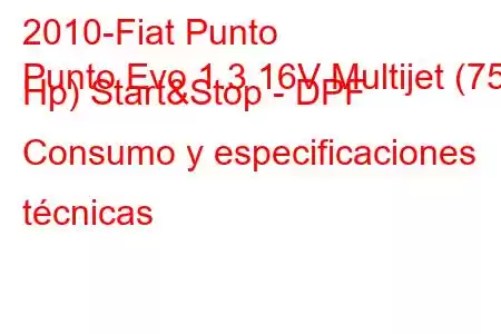 2010-Fiat Punto
Punto Evo 1.3 16V Multijet (75 Hp) Start&Stop - DPF Consumo y especificaciones técnicas