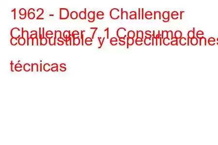 1962 - Dodge Challenger
Challenger 7.1 Consumo de combustible y especificaciones técnicas