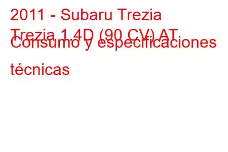 2011 - Subaru Trezia
Trezia 1.4D (90 CV) AT Consumo y especificaciones técnicas