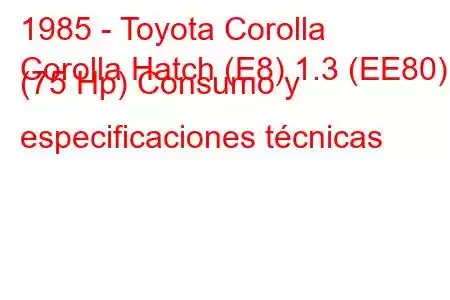 1985 - Toyota Corolla
Corolla Hatch (E8) 1.3 (EE80) (75 Hp) Consumo y especificaciones técnicas