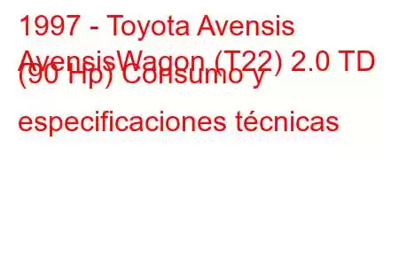 1997 - Toyota Avensis
AvensisWagon (T22) 2.0 TD (90 Hp) Consumo y especificaciones técnicas