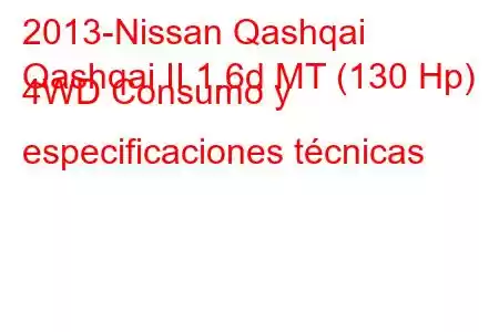 2013-Nissan Qashqai
Qashqai II 1.6d MT (130 Hp) 4WD Consumo y especificaciones técnicas