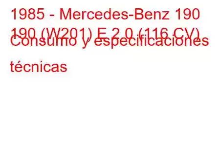 1985 - Mercedes-Benz 190
190 (W201) E 2.0 (116 CV) Consumo y especificaciones técnicas