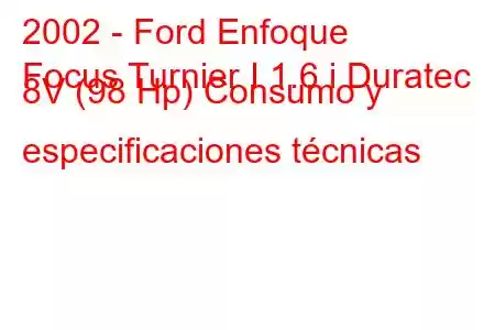 2002 - Ford Enfoque
Focus Turnier I 1.6 i Duratec 8V (98 Hp) Consumo y especificaciones técnicas