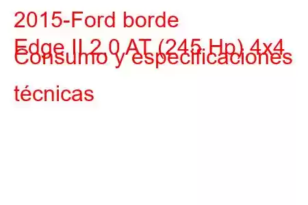 2015-Ford borde
Edge II 2.0 AT (245 Hp) 4x4 Consumo y especificaciones técnicas