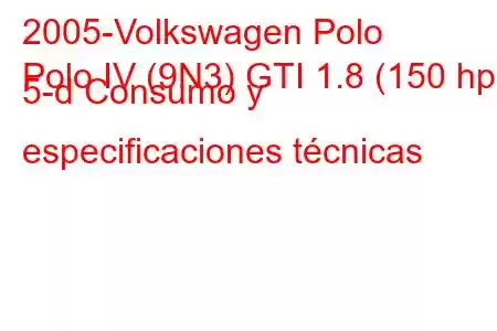 2005-Volkswagen Polo
Polo IV (9N3) GTI 1.8 (150 hp) 5-d Consumo y especificaciones técnicas