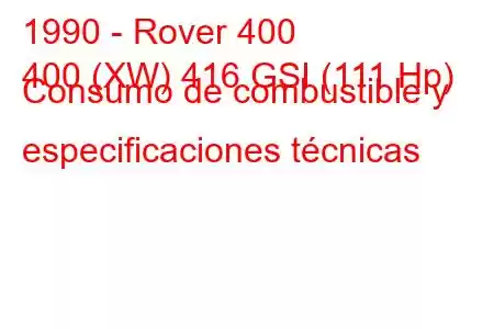 1990 - Rover 400
400 (XW) 416 GSI (111 Hp) Consumo de combustible y especificaciones técnicas