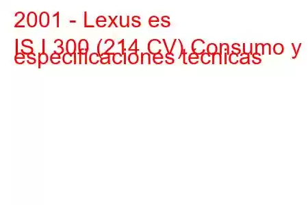 2001 - Lexus es
IS I 300 (214 CV) Consumo y especificaciones técnicas