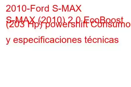 2010-Ford S-MAX
S-MAX (2010) 2.0 EcoBoost (203 Hp) powershift Consumo y especificaciones técnicas