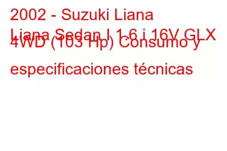 2002 - Suzuki Liana
Liana Sedan I 1.6 i 16V GLX 4WD (103 Hp) Consumo y especificaciones técnicas