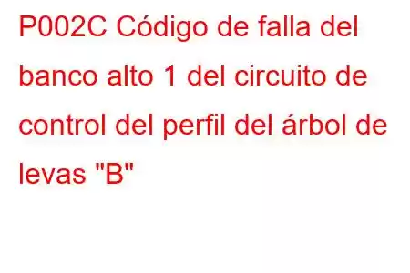 P002C Código de falla del banco alto 1 del circuito de control del perfil del árbol de levas 