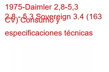 1975-Daimler 2,8-5,3
2.8 - 5.3 Sovereign 3.4 (163 CV) Consumo y especificaciones técnicas