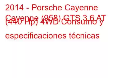 2014 - Porsche Cayenne
Cayenne (958) GTS 3.6 AT (440 Hp) 4WD Consumo y especificaciones técnicas