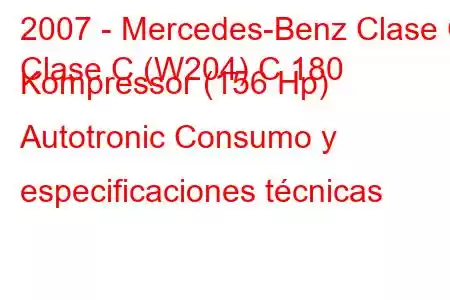 2007 - Mercedes-Benz Clase C
Clase C (W204) C 180 Kompressor (156 Hp) Autotronic Consumo y especificaciones técnicas