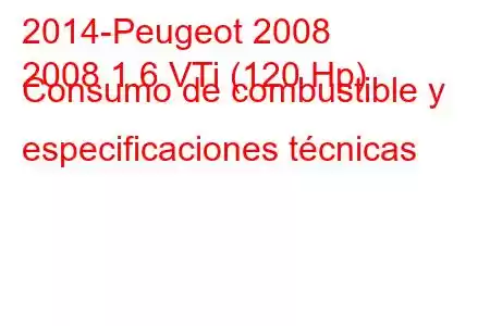 2014-Peugeot 2008
2008 1.6 VTi (120 Hp) Consumo de combustible y especificaciones técnicas