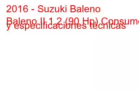 2016 - Suzuki Baleno
Baleno II 1.2 (90 Hp) Consumo y especificaciones técnicas