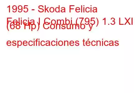 1995 - Skoda Felicia
Felicia I Combi (795) 1.3 LXI (68 Hp) Consumo y especificaciones técnicas