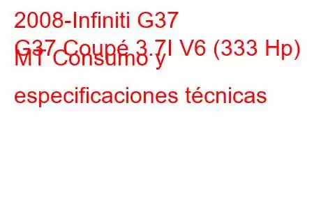 2008-Infiniti G37
G37 Coupé 3.7I V6 (333 Hp) MT Consumo y especificaciones técnicas