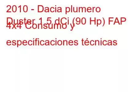 2010 - Dacia plumero
Duster 1.5 dCi (90 Hp) FAP 4x4 Consumo y especificaciones técnicas