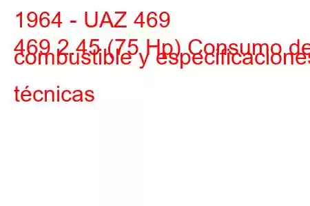 1964 - UAZ 469
469 2.45 (75 Hp) Consumo de combustible y especificaciones técnicas