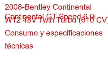 2008-Bentley Continental
Continental GT Speed ​​6.0i W12 48V Twin Turbo (610 CV) Consumo y especificaciones técnicas