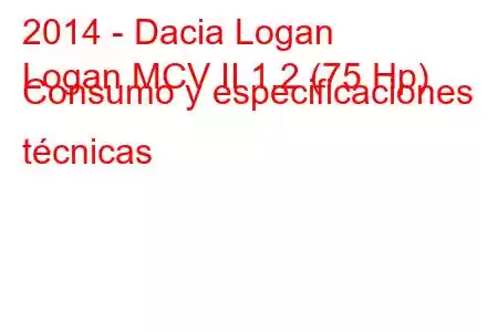 2014 - Dacia Logan
Logan MCV II 1.2 (75 Hp) Consumo y especificaciones técnicas