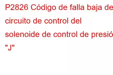 P2826 Código de falla baja del circuito de control del solenoide de control de presión 