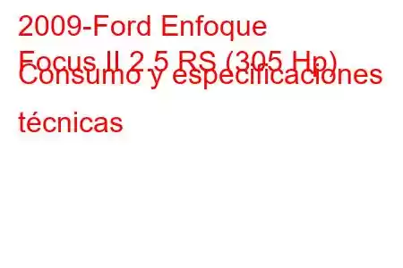 2009-Ford Enfoque
Focus II 2.5 RS (305 Hp) Consumo y especificaciones técnicas