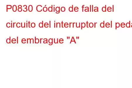 P0830 Código de falla del circuito del interruptor del pedal del embrague 