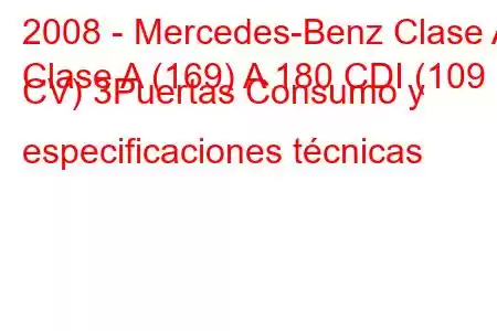 2008 - Mercedes-Benz Clase A
Clase A (169) A 180 CDI (109 CV) 3Puertas Consumo y especificaciones técnicas