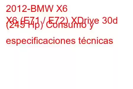 2012-BMW X6
X6 (E71 / E72) XDrive 30d (245 Hp) Consumo y especificaciones técnicas