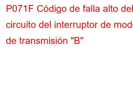 P071F Código de falla alto del circuito del interruptor de modo de transmisión 