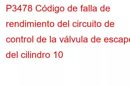 P3478 Código de falla de rendimiento del circuito de control de la válvula de escape del cilindro 10