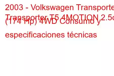 2003 - Volkswagen Transporter
Transporter T5 4MOTION 2.5d (174 Hp) 4WD Consumo y especificaciones técnicas