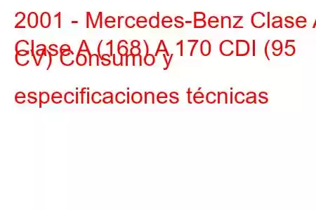 2001 - Mercedes-Benz Clase A
Clase A (168) A 170 CDI (95 CV) Consumo y especificaciones técnicas