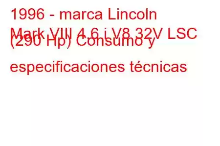 1996 - marca Lincoln
Mark VIII 4.6 i V8 32V LSC (290 Hp) Consumo y especificaciones técnicas