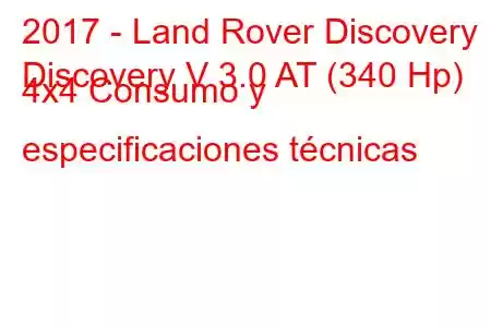 2017 - Land Rover Discovery
Discovery V 3.0 AT (340 Hp) 4x4 Consumo y especificaciones técnicas