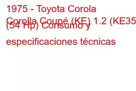 1975 - Toyota Corola
Corolla Coupé (KE) 1.2 (KE35) (54 Hp) Consumo y especificaciones técnicas