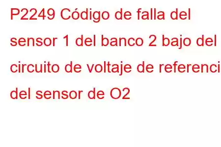 P2249 Código de falla del sensor 1 del banco 2 bajo del circuito de voltaje de referencia del sensor de O2