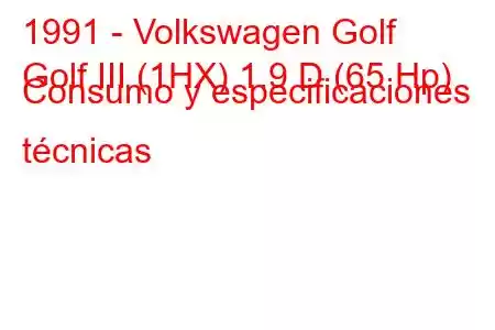 1991 - Volkswagen Golf
Golf III (1HX) 1.9 D (65 Hp) Consumo y especificaciones técnicas