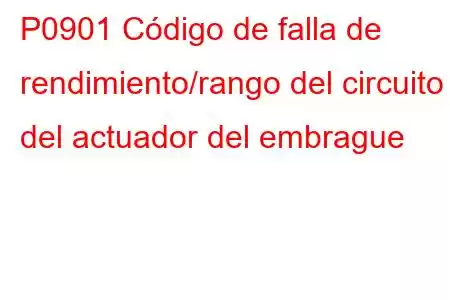 P0901 Código de falla de rendimiento/rango del circuito del actuador del embrague