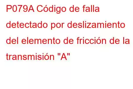 P079A Código de falla detectado por deslizamiento del elemento de fricción de la transmisión 