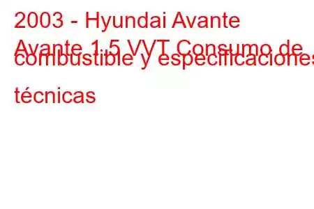 2003 - Hyundai Avante
Avante 1.5 VVT Consumo de combustible y especificaciones técnicas