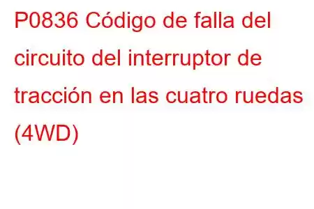 P0836 Código de falla del circuito del interruptor de tracción en las cuatro ruedas (4WD)