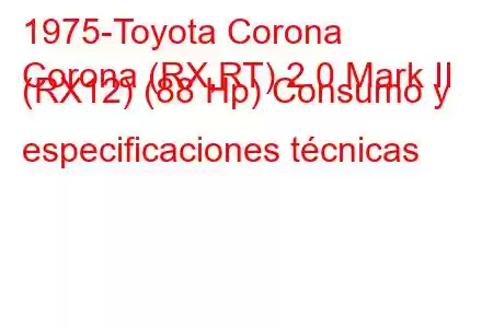 1975-Toyota Corona
Corona (RX,RT) 2.0 Mark II (RX12) (88 Hp) Consumo y especificaciones técnicas