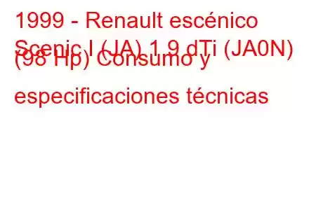 1999 - Renault escénico
Scenic I (JA) 1.9 dTi (JA0N) (98 Hp) Consumo y especificaciones técnicas