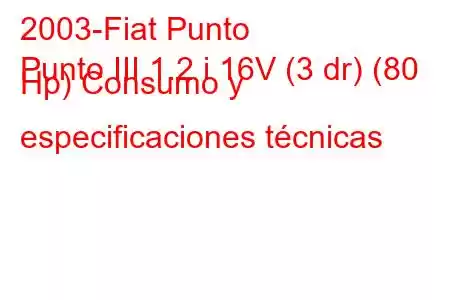 2003-Fiat Punto
Punto III 1.2 i 16V (3 dr) (80 Hp) Consumo y especificaciones técnicas