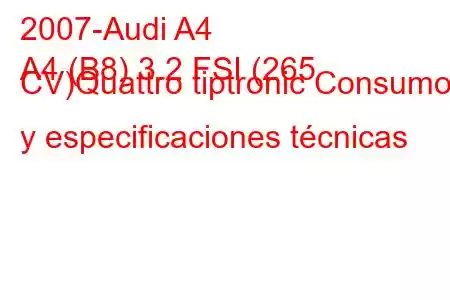 2007-Audi A4
A4 (B8) 3.2 FSI (265 CV)Quattro tiptronic Consumo y especificaciones técnicas