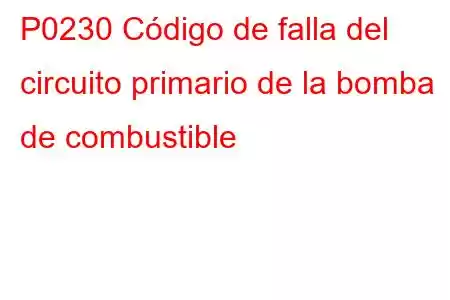 P0230 Código de falla del circuito primario de la bomba de combustible